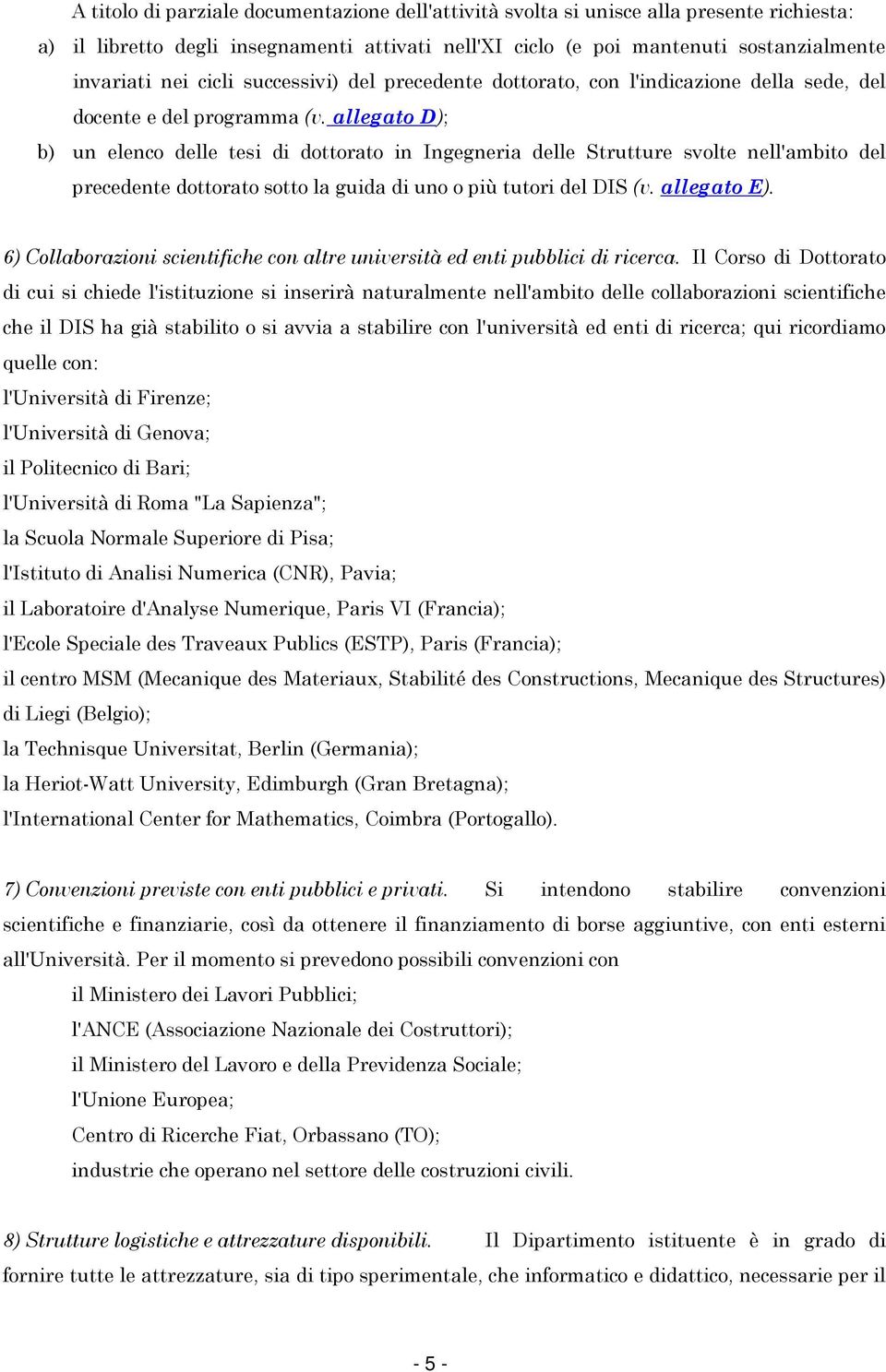 allegato D); b) un elenco delle tesi di dottorato in Ingegneria delle Strutture svolte nell'ambito del precedente dottorato sotto la guida di uno o più tutori del DIS (v. allegato E).
