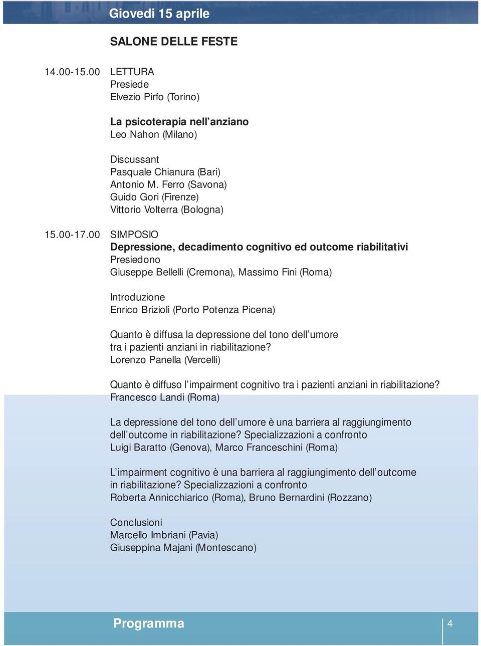 00 SIMPOSIO Depressione, decadimento cognitivo ed outcome riabilitativi Giuseppe Bellelli (Cremona), Massimo Fini (Roma) Introduzione Enrico Brizioli (Porto Potenza Picena) Quanto è diffusa la