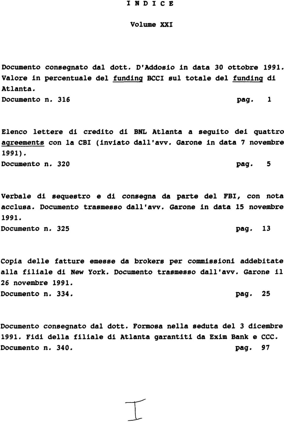 320 pag* 5 Verbale d sequestro e d consegna da parte del FB, con nota acclusa. Documento trasmesso dall'aw. Garone n data 5 novembre 99. Documento n. 325 pag.