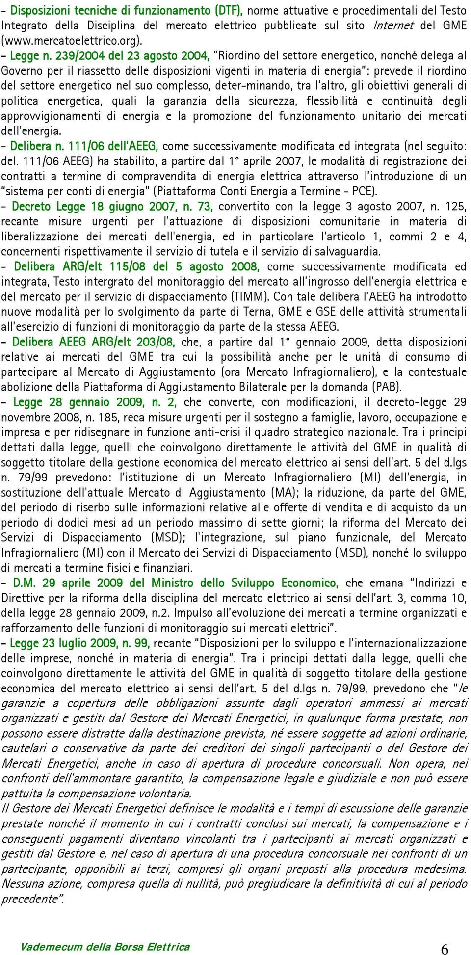 239/2004 del 23 agosto 2004, Riordino del settore energetico, nonché delega al Governo per il riassetto delle disposizioni vigenti in materia di energia : prevede il riordino del settore energetico