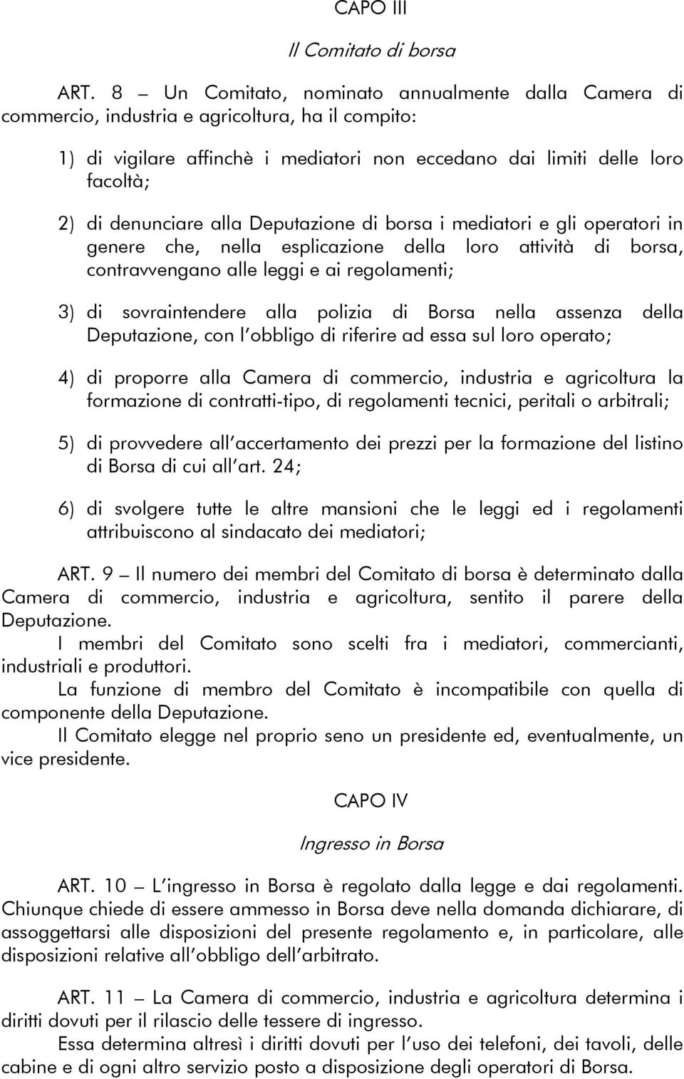 alla Deputazione di borsa i mediatori e gli operatori in genere che, nella esplicazione della loro attività di borsa, contravvengano alle leggi e ai regolamenti; 3) di sovraintendere alla polizia di