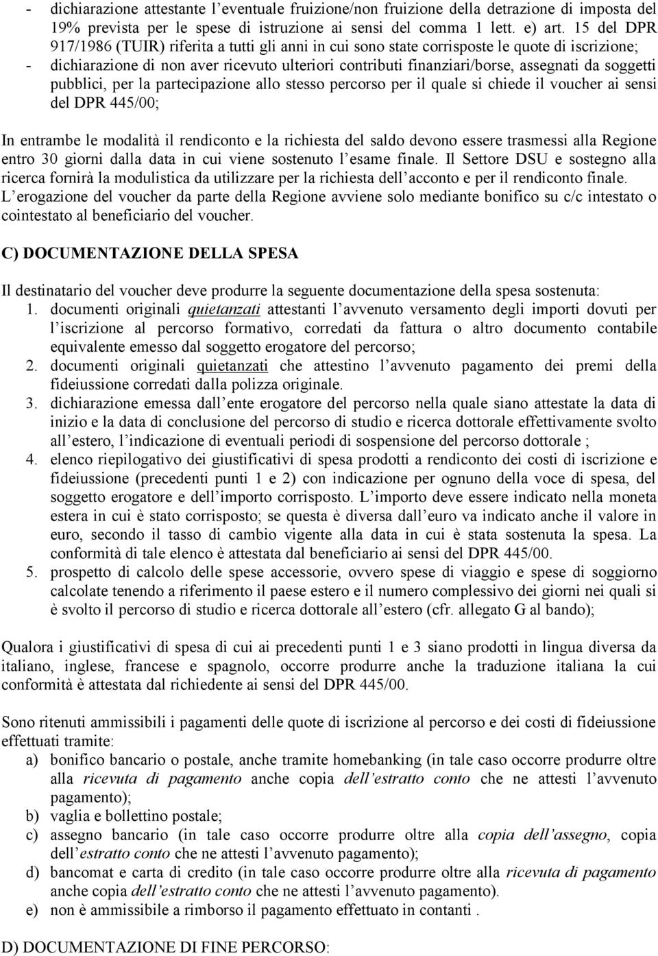 soggetti pubblici, per la partecipazione allo stesso percorso per il quale si chiede il voucher ai sensi del DPR 445/00; In entrambe le modalità il rendiconto e la richiesta del saldo devono essere