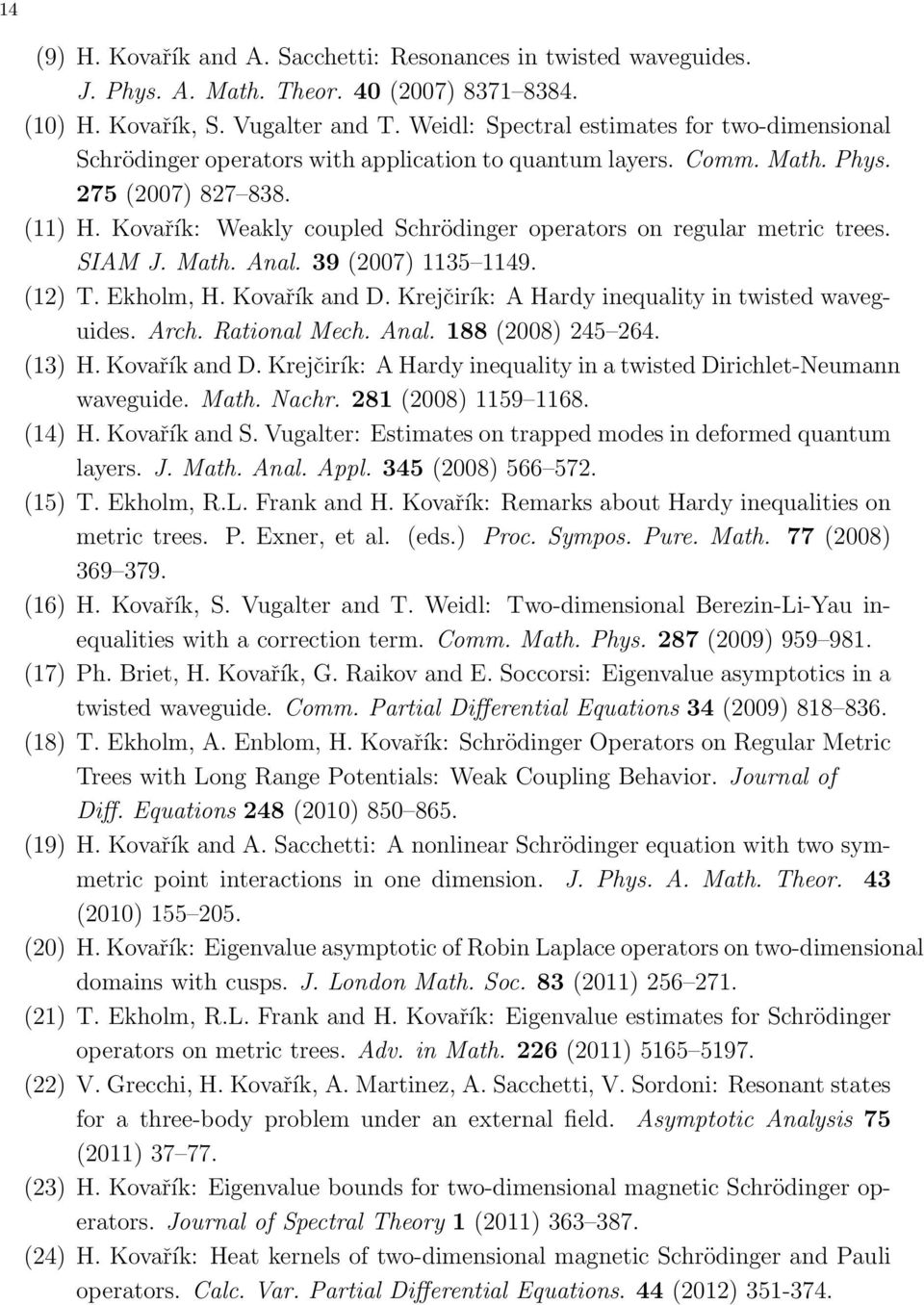 Kovařík: Weakly coupled Schrödinger operators on regular metric trees. SIAM J. Math. Anal. 39 (2007) 1135 1149. (12) T. Ekholm, H. Kovařík and D. Krejčirík: A Hardy inequality in twisted waveguides.