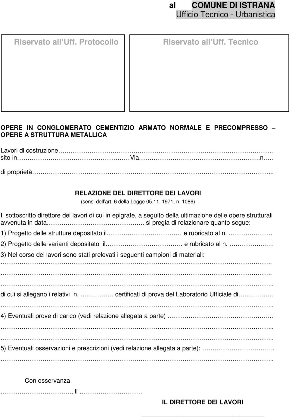 . si pregia di relazionare quanto segue: 1) Progetto delle strutture depositato il e rubricato al n. 2) Progetto delle varianti depositato il. e rubricato al n. 3) Nel corso dei lavori sono stati prelevati i seguenti campioni di materiali:.