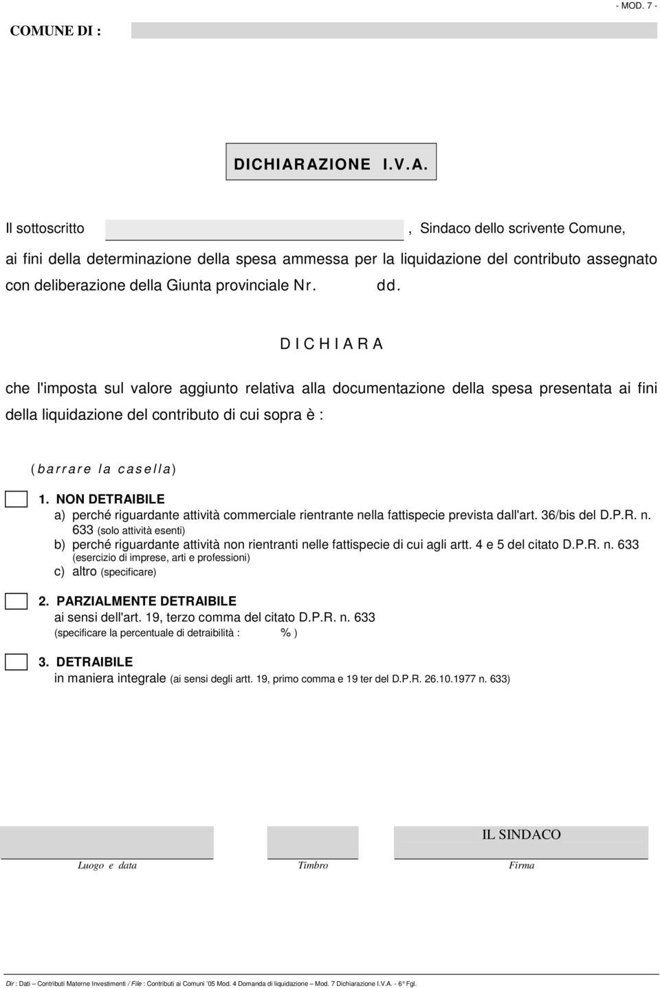 D I C H I A R A che l'imposta sul valore aggiunto relativa alla documentazione della spesa presentata ai fini della liquidazione del contributo di cui sopra è : ( b a r r a r e l a c a s e l l a ) 1.