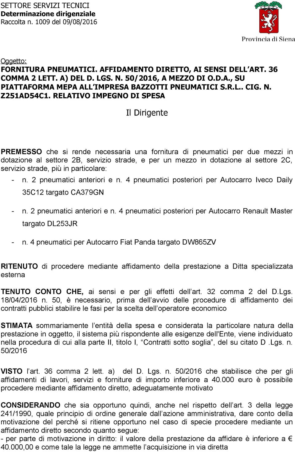 RELATIVO IMPEGNO DI SPESA Il Dirigente PREMESSO che si rende necessaria una fornitura di pneumatici per due mezzi in dotazione al settore 2B, servizio strade, e per un mezzo in dotazione al settore