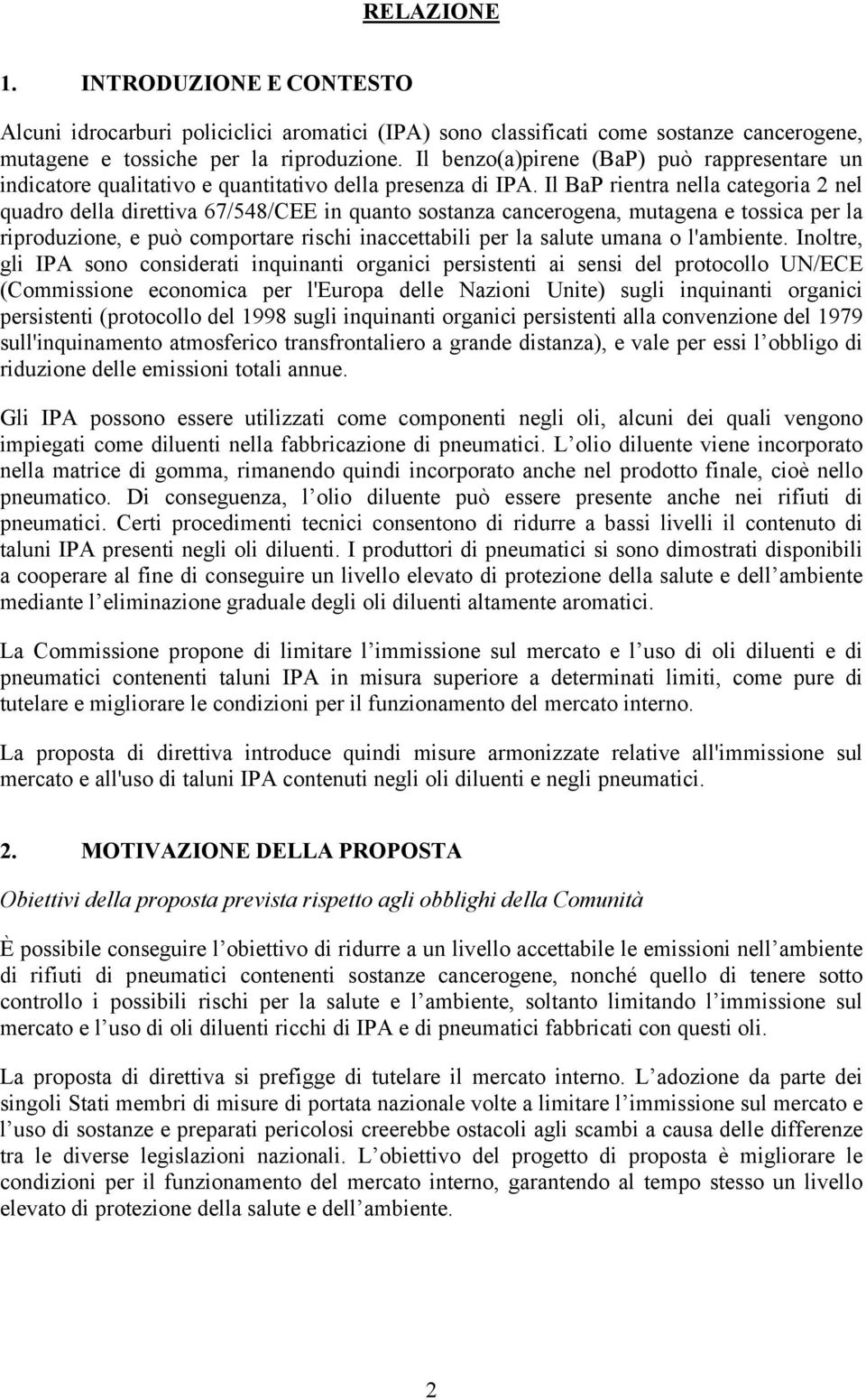 Il BaP rientra nella categoria 2 nel quadro della direttiva 67/548/CEE in quanto sostanza cancerogena, mutagena e tossica per la riproduzione, e può comportare rischi inaccettabili per la salute