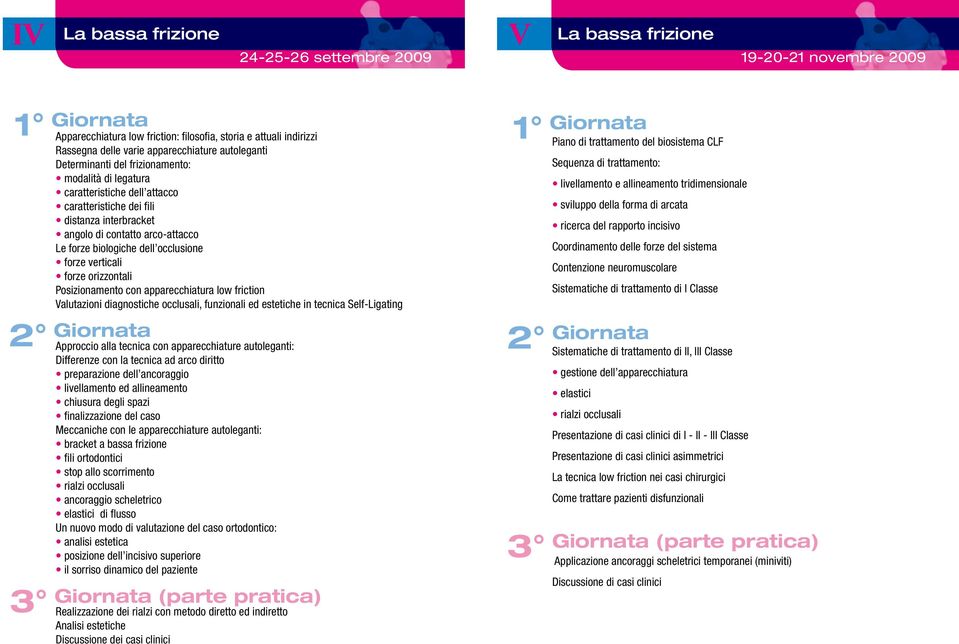 occlusione forze verticali forze orizzontali Posizionamento con apparecchiatura low friction Valutazioni diagnostiche occlusali, funzionali ed estetiche in tecnica Self-Ligating Approccio alla