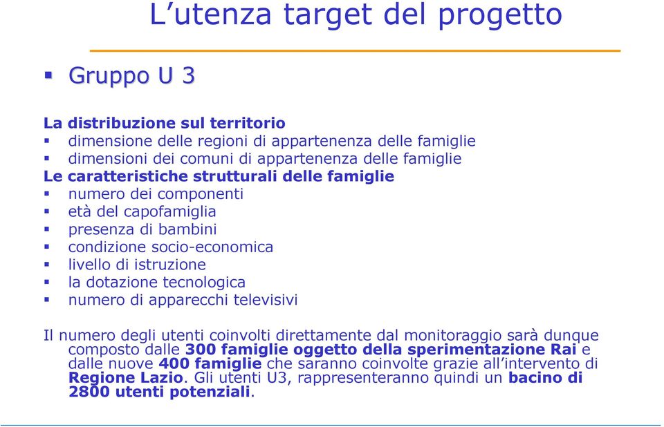 dotazione tecnologica numero di apparecchi televisivi Il numero degli utenti coinvolti direttamente dal monitoraggio sarà dunque composto dalle 300 famiglie oggetto della