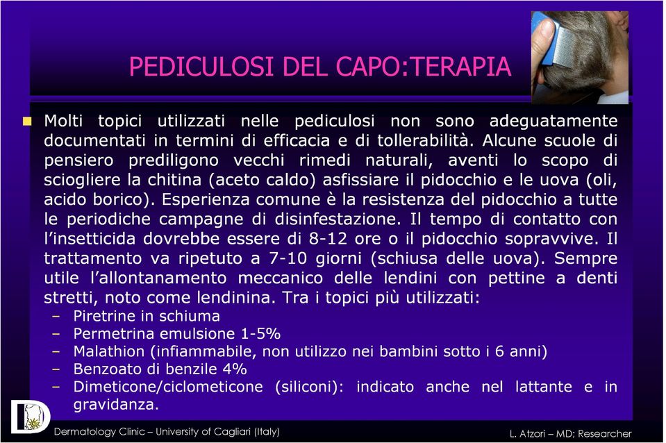 Esperienza comune è la resistenza del pidocchio a tutte le periodiche campagne di disinfestazione. Il tempo di contatto con l insetticida dovrebbe essere di 8-12 ore o il pidocchio sopravvive.