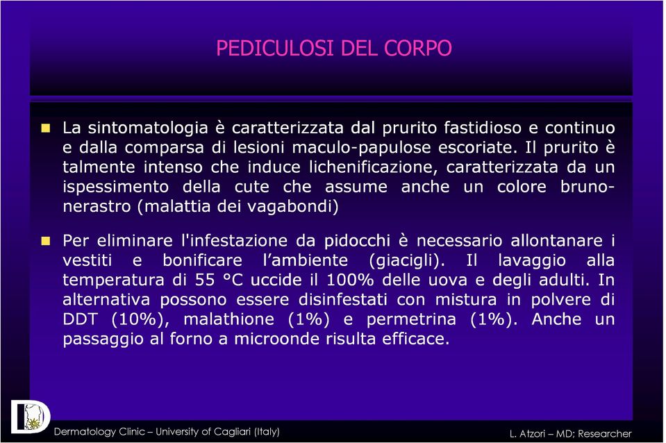 vagabondi) Per eliminare l'infestazione da pidocchi è necessario allontanare i vestiti e bonificare l ambiente (giacigli).