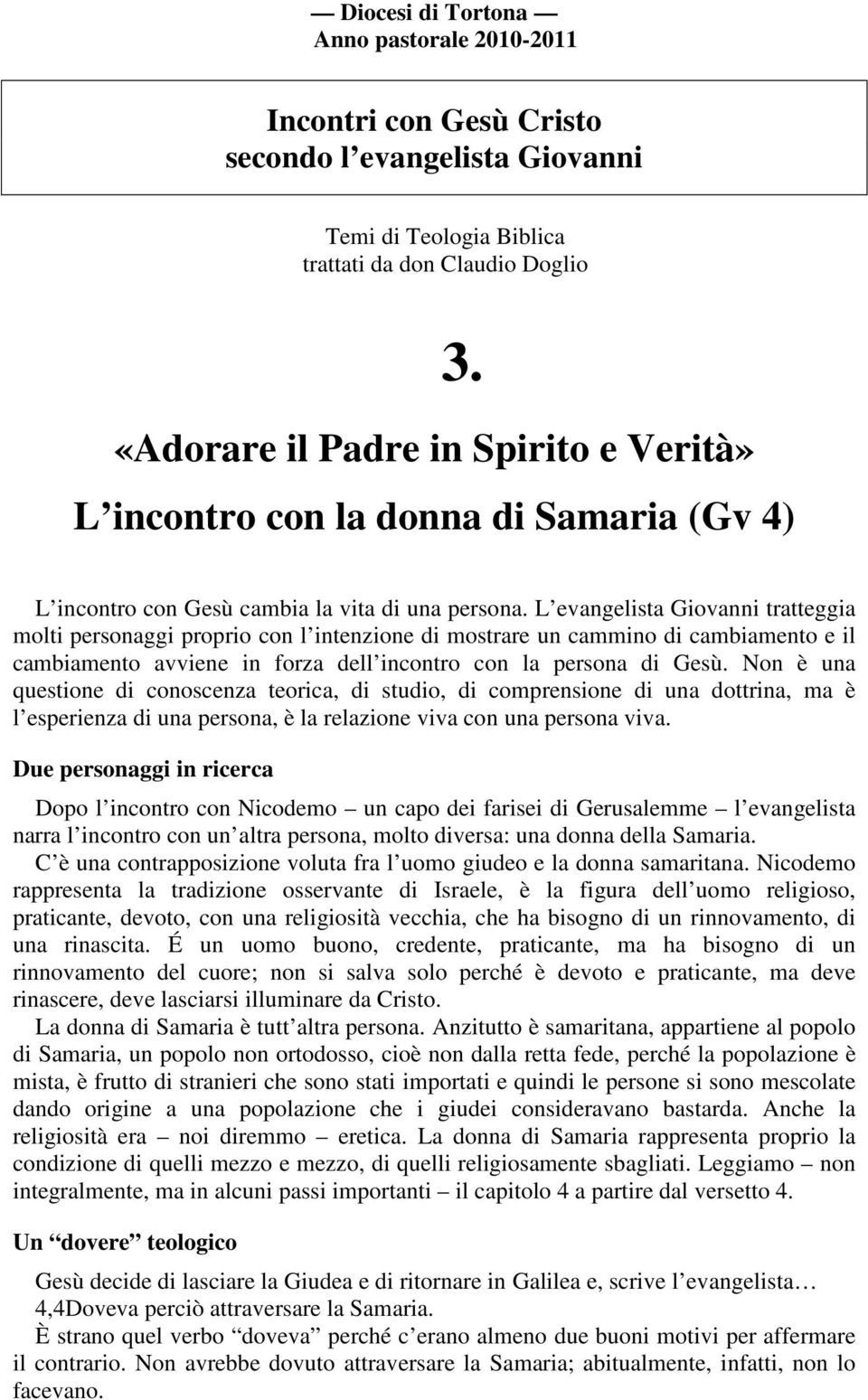 L evangelista Giovanni tratteggia molti personaggi proprio con l intenzione di mostrare un cammino di cambiamento e il cambiamento avviene in forza dell incontro con la persona di Gesù.