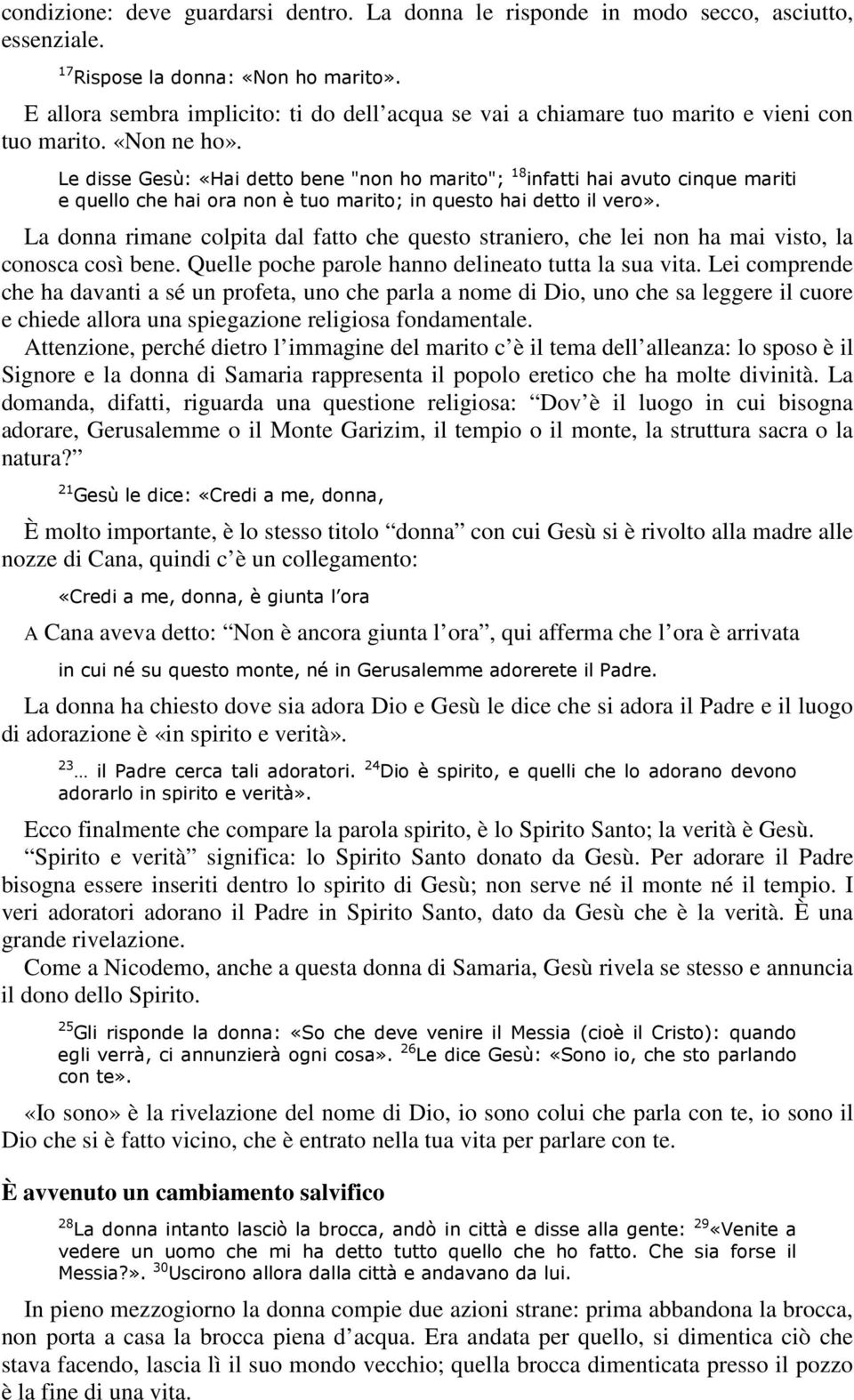 Le disse Gesù: «Hai detto bene "non ho marito"; 18 infatti hai avuto cinque mariti e quello che hai ora non è tuo marito; in questo hai detto il vero».