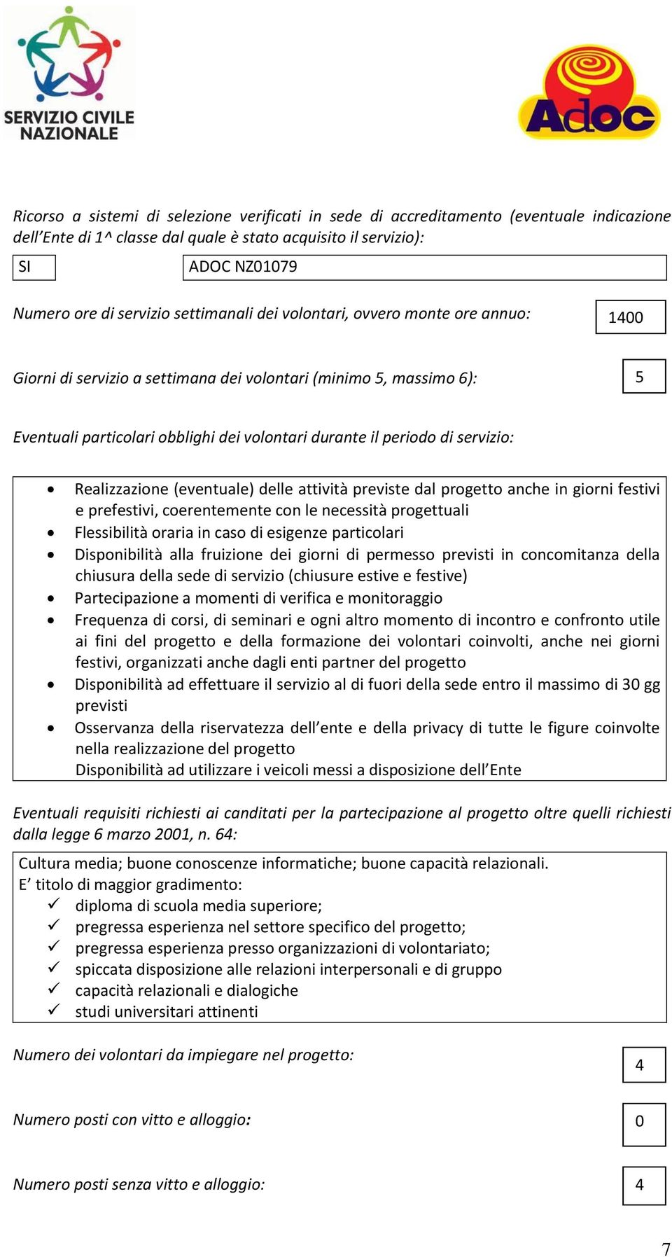 servizio: Realizzazione (eventuale) delle attività previste dal progetto anche in giorni festivi e prefestivi, coerentemente con le necessità progettuali Flessibilità oraria in caso di esigenze