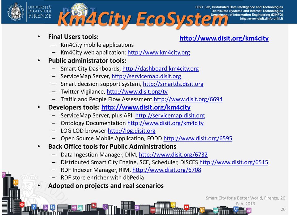 disit.org/6694 Developers tools: http://www.disit.org/km4city ServiceMap Server, plus API, http://servicemap.disit.org Ontology Documentation http://www.disit.org/km4city LOG LOD browser http://log.