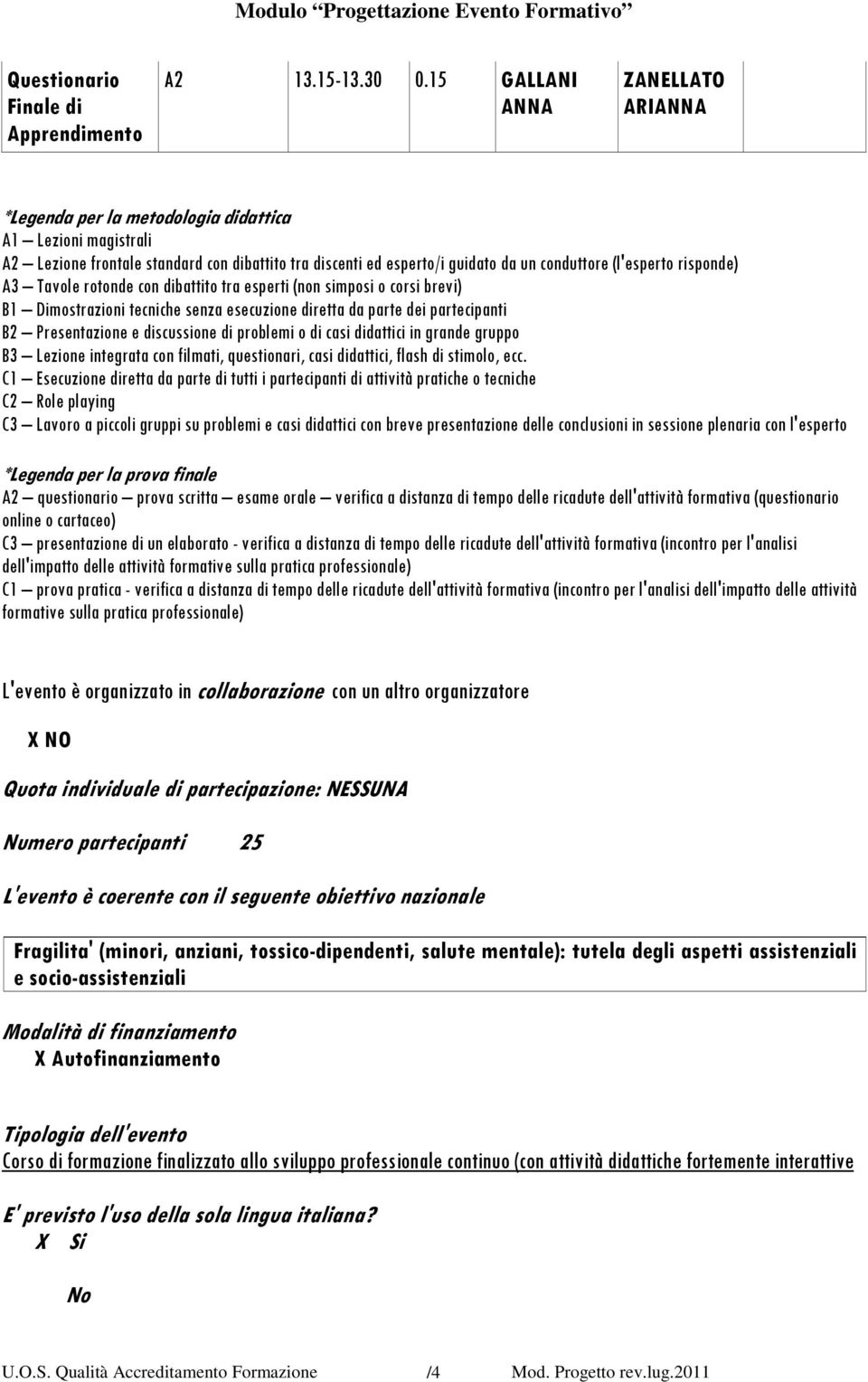 rotonde con dibattito tra esperti (non simposi o corsi brevi) B1 Dimostrazioni tecniche senza esecuzione diretta da parte dei partecipanti B2 Presentazione e discussione di problemi o di casi