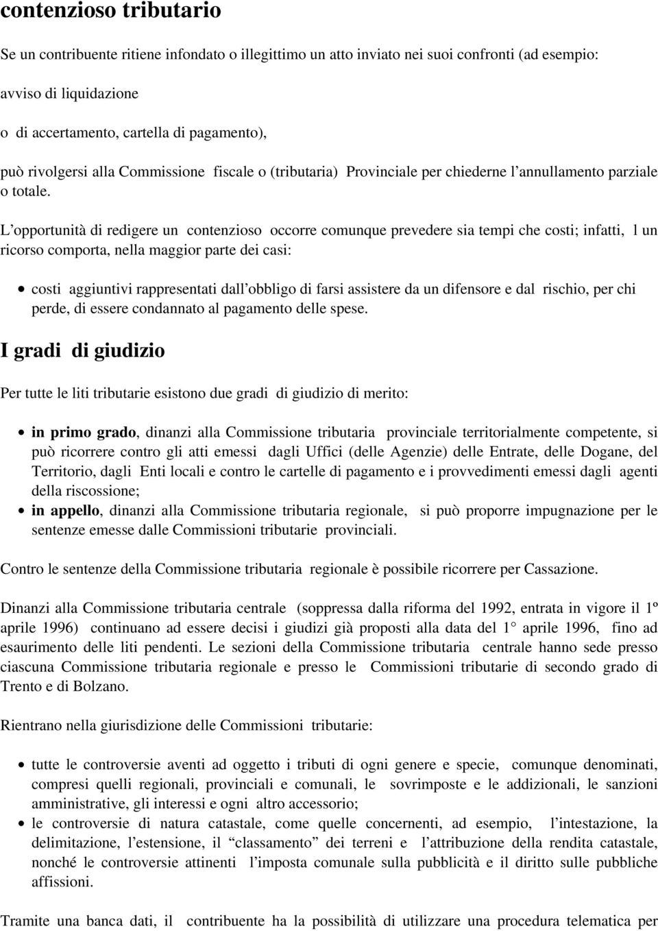 L opportunità di redigere un contenzioso occorre comunque prevedere sia tempi che costi; infatti, l un ricorso comporta, nella maggior parte dei casi: costi aggiuntivi rappresentati dall obbligo di