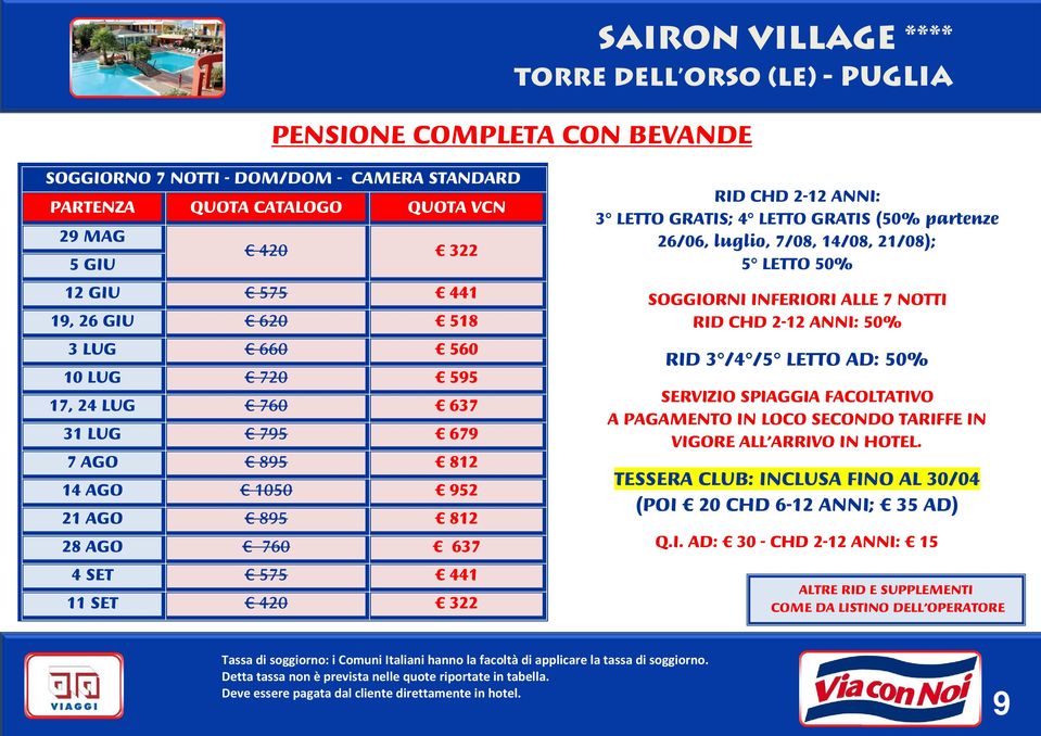 2-12 ANNI: 3 LETTO GRATIS; 4 LETTO GRATIS (50% partenze 26/06, luglio, 7/08, 14/08, 21/08); 5 LETTO 50% SOGGIORNI INFERIORI ALLE 7 NOTTI RID CHD 2-12 ANNI: 50% RID 3 /4 /5