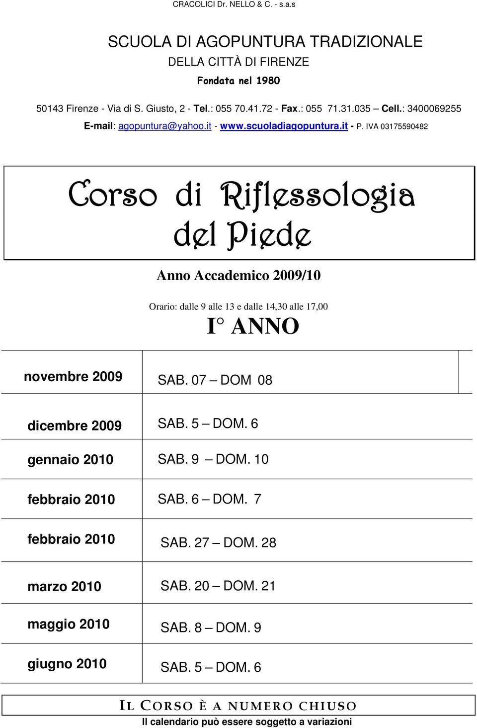 IVA 03175590482 Corso di Riflessologia del Piede Anno Accademico 2009/10 Orario: dalle 9 alle 13 e dalle 14,30 alle 17,00 I ANNO novembre 2009 SAB.
