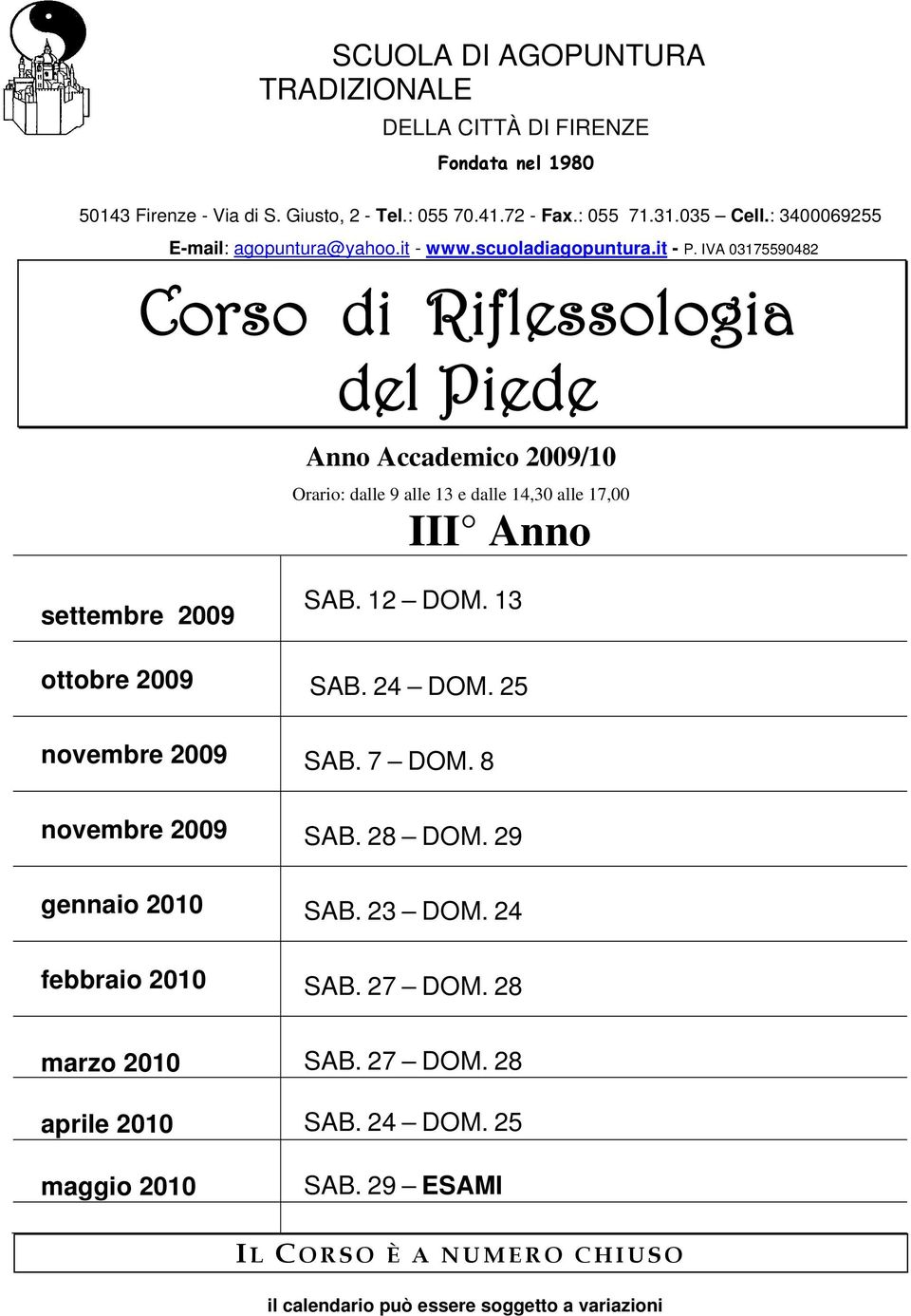 IVA 03175590482 Corso di Riflessologia del Piede Anno Accademico 2009/10 Orario: dalle 9 alle 13 e dalle 14,30 alle 17,00 III Anno settembre 2009 SAB. 12 DOM.