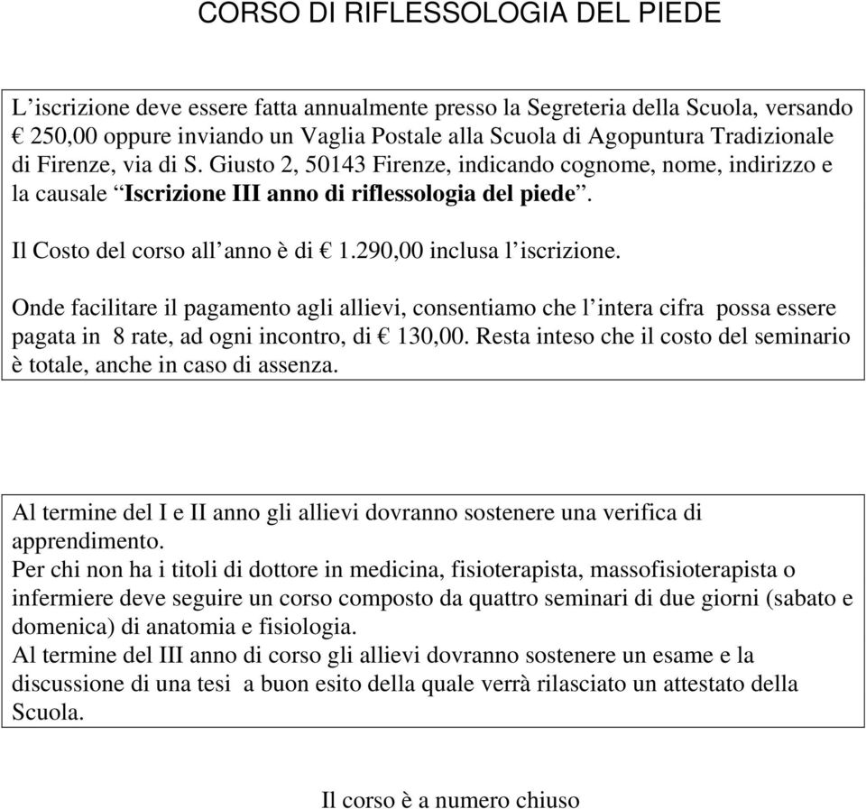 290,00 inclusa l iscrizione. Onde facilitare il pagamento agli allievi, consentiamo che l intera cifra possa essere pagata in 8 rate, ad ogni incontro, di 130,00.