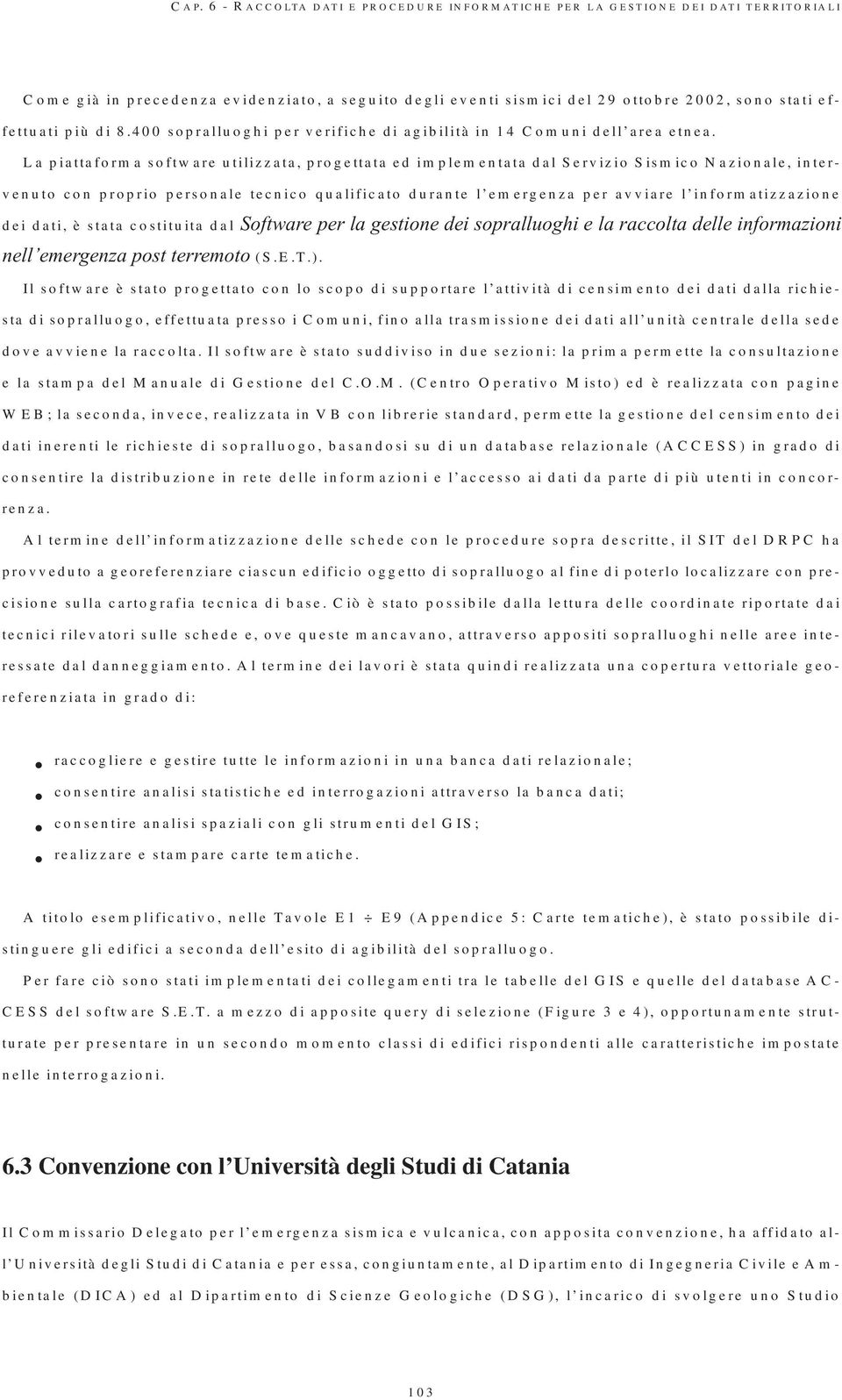 La piattaforma software utilizzata, progettata ed implementata dal Servizio Sismico Nazionale, intervenuto con proprio personale tecnico qualificato durante l emergenza per avviare l