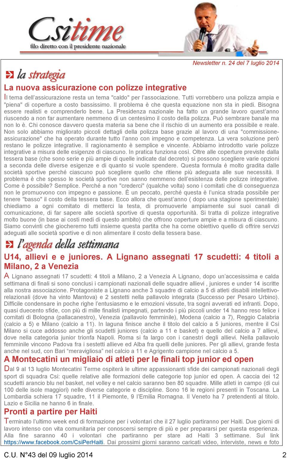 La Presidenza nazionale ha fatto un grande lavoro quest anno riuscendo a non far aumentare nemmeno di un centesimo il costo della polizza. Può sembrare banale ma non lo è.