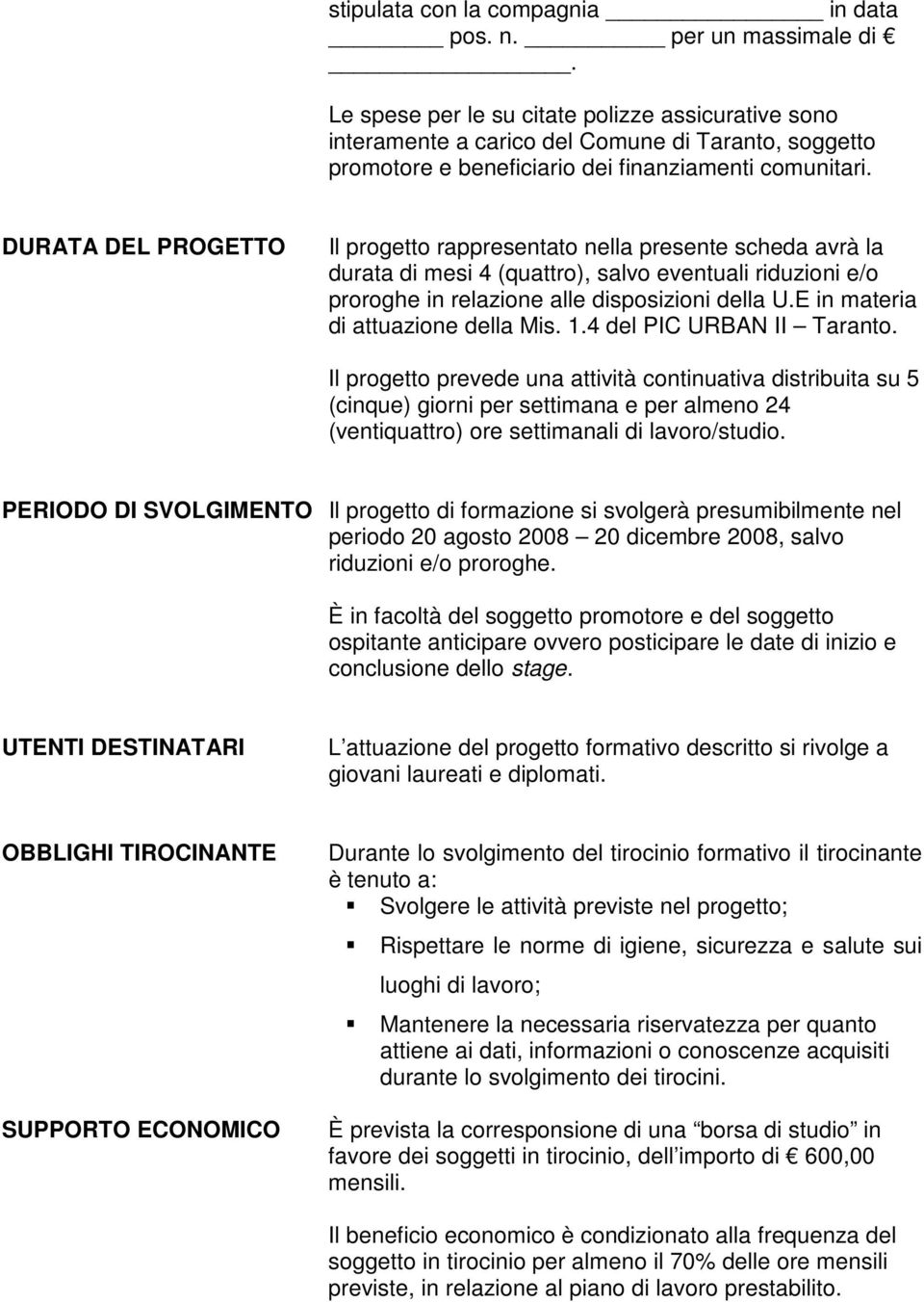 DURATA DEL PROGETTO Il progetto rappresentato nella presente scheda avrà la durata di mesi 4 (quattro), salvo eventuali riduzioni e/o proroghe in relazione alle disposizioni della U.