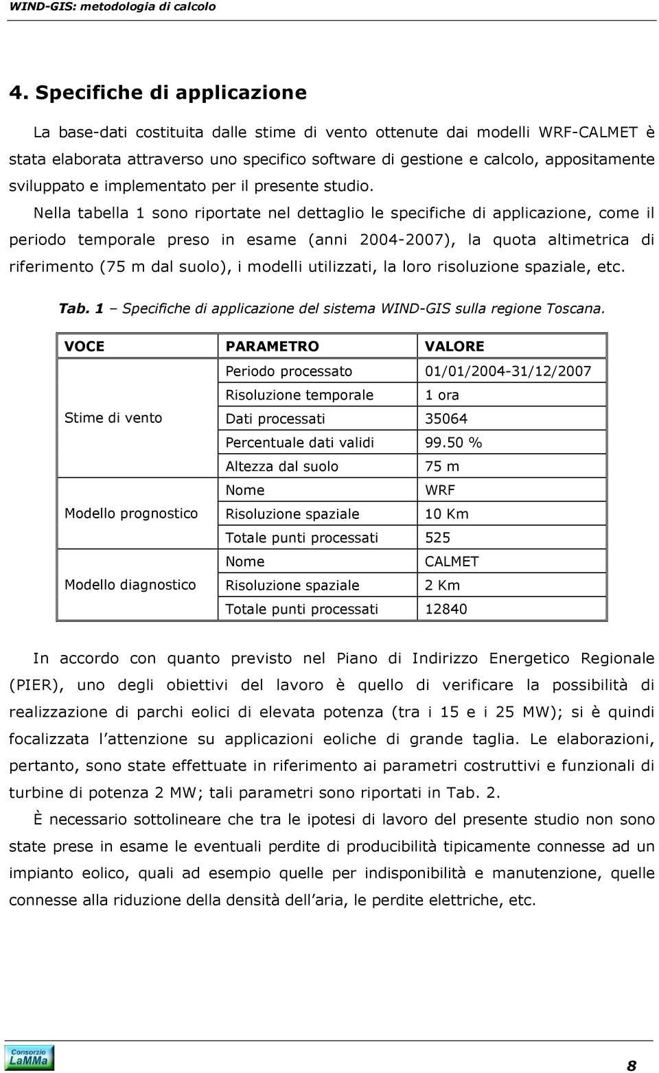 Nella tabella 1 sono riportate nel dettaglio le specifiche di applicazione, come il periodo temporale preso in esame (anni 2004-2007), la quota altimetrica di riferimento (75 m dal suolo), i modelli