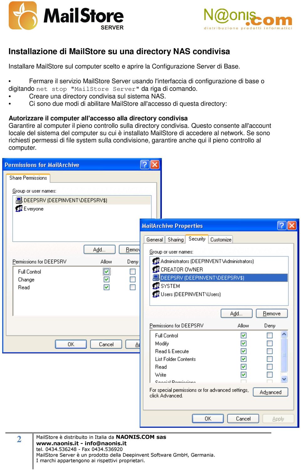 Ci sono due modi di abilitare MailStore all'accesso di questa directory: Autorizzare il computer all'accesso alla directory condivisa Garantire al computer il pieno controllo sulla directory