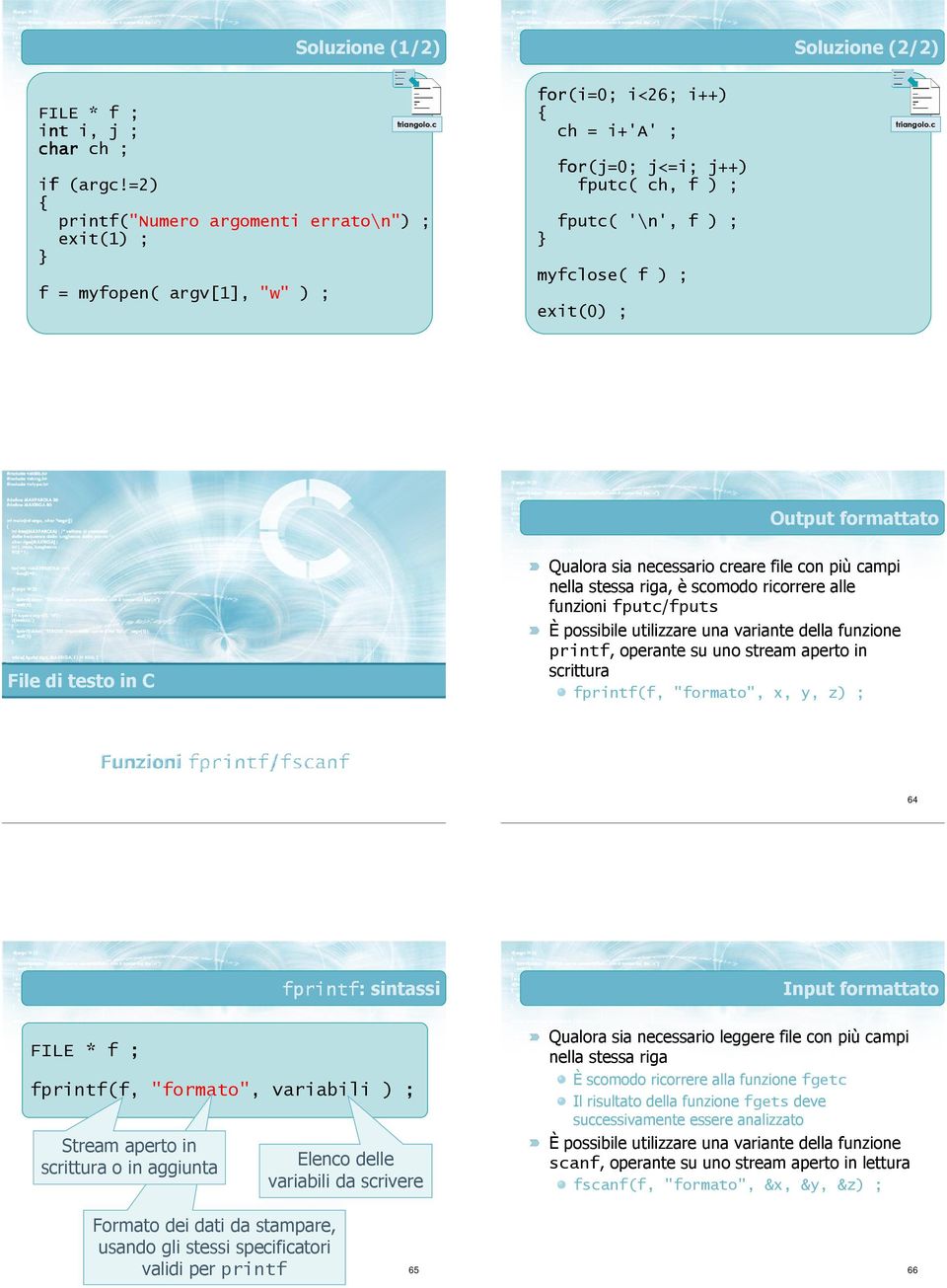 c 62 Output formattato File di testo in C Qualora sia necessario creare file con più campi nella stessa riga, è scomodo ricorrere alle funzioni fputc/fputs È possibile utilizzare una variante della