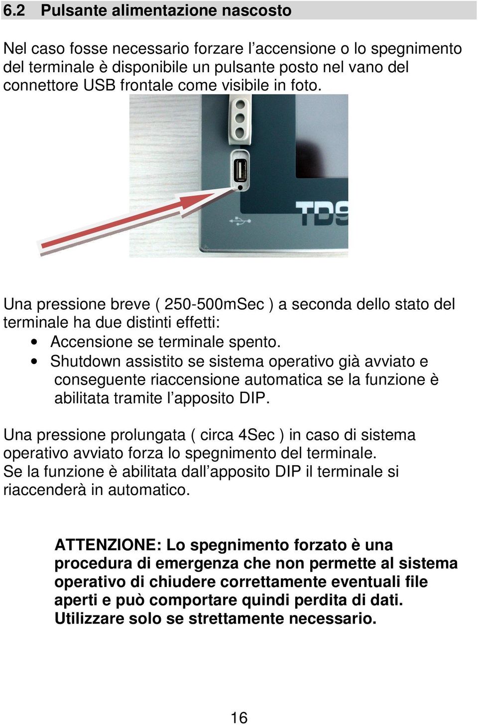 Shutdown assistito se sistema operativo già avviato e conseguente riaccensione automatica se la funzione è abilitata tramite l apposito DIP.