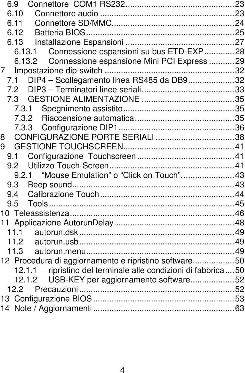 3 GESTIONE ALIMENTAZIONE... 35 7.3.1 Spegnimento assistito... 35 7.3.2 Riaccensione automatica... 35 7.3.3 Configurazione DIP1... 36 8 CONFIGURAZIONE PORTE SERIALI... 38 9 GESTIONE TOUCHSCREEN... 41 9.