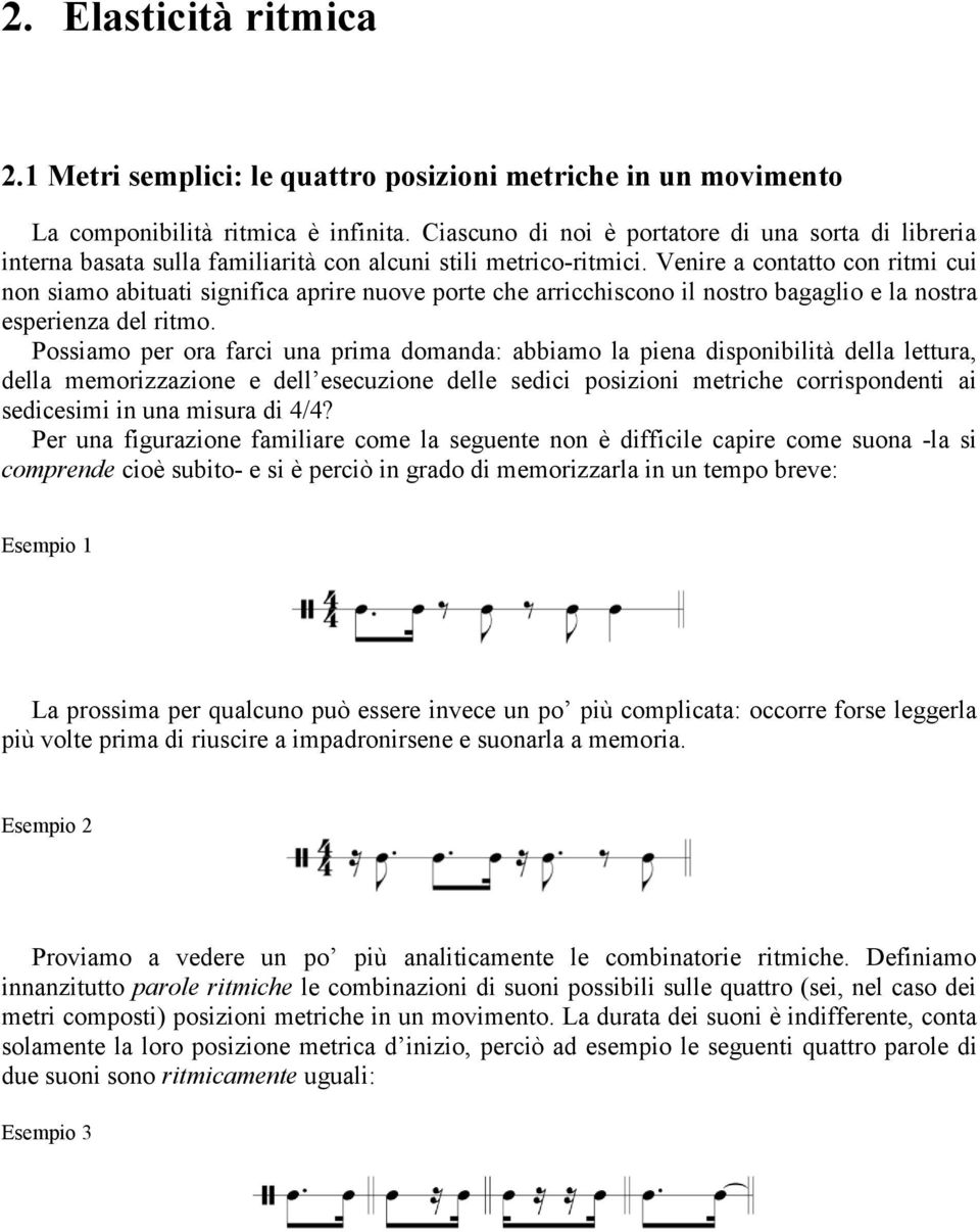 Venire a contatto con ritmi cui non siamo abituati significa aprire nuove porte che arricchiscono il nostro bagaglio e la nostra esperienza del ritmo.