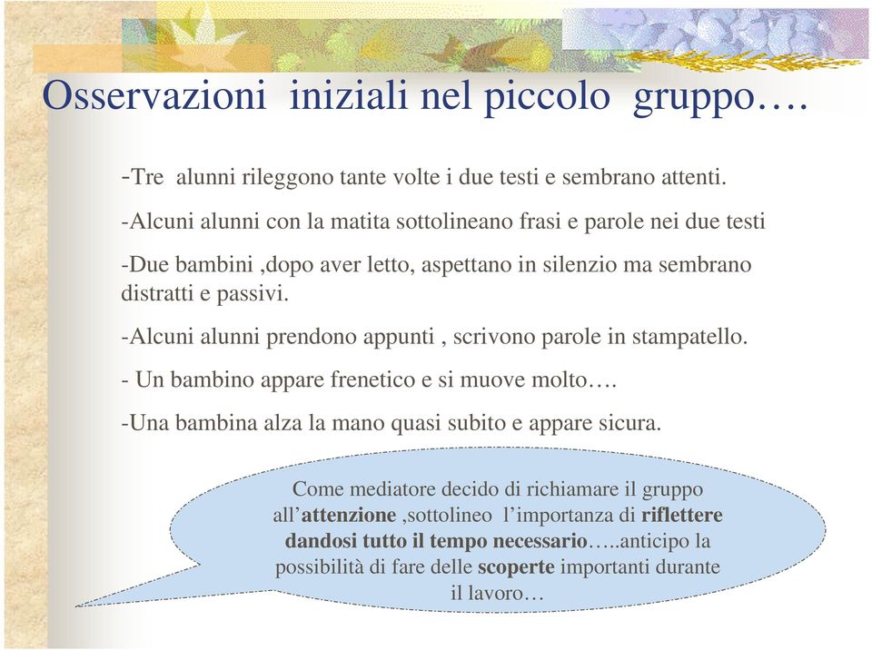 -Alcuni alunni prendono appunti, scrivono parole in stampatello. - Un bambino appare frenetico e si muove molto.