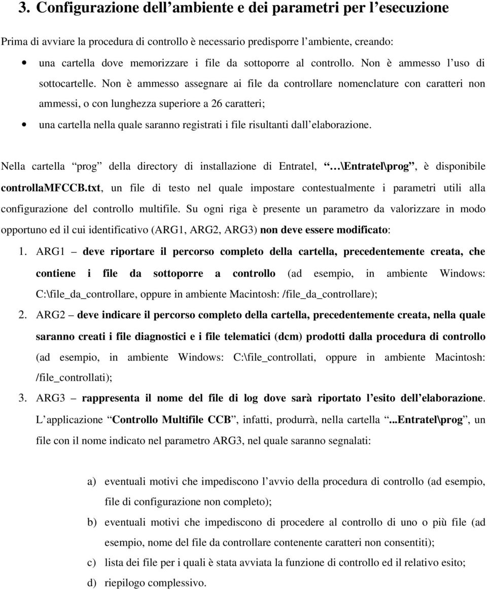 Nn è ammess assegnare ai file da cntrllare nmenclature cn caratteri nn ammessi, cn lunghezza superire a 26 caratteri; una cartella nella quale sarann registrati i file risultanti dall elabrazine.