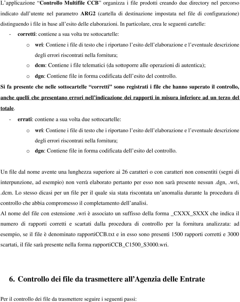 In particlare, crea le seguenti cartelle: - crretti: cntiene a sua vlta tre sttcartelle: wri: Cntiene i file di test che i riprtan l esit dell elabrazine e l eventuale descrizine degli errri