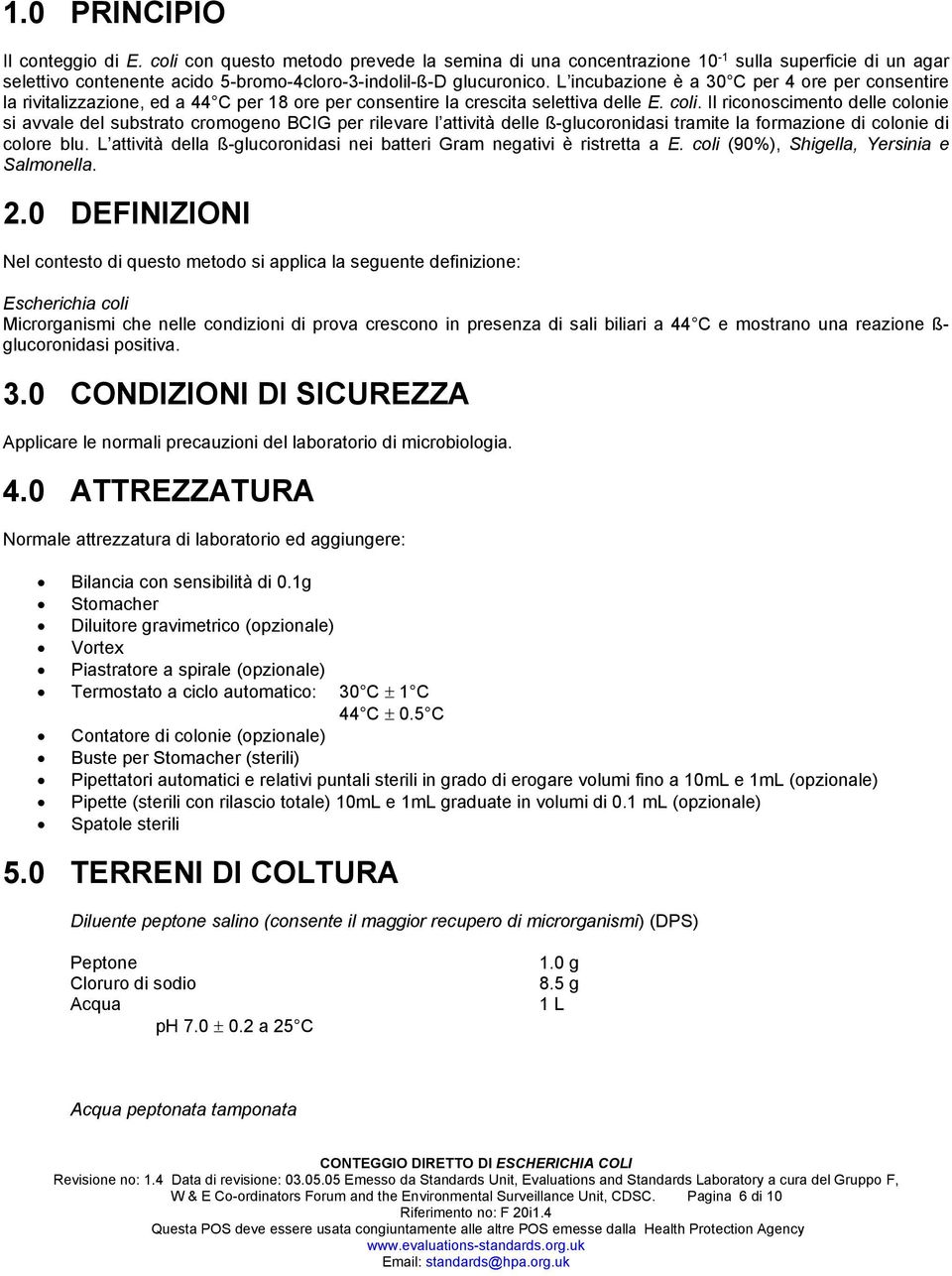 Il riconoscimento delle colonie si avvale del substrato cromogeno BCIG per rilevare l attività delle ß-glucoronidasi tramite la formazione di colonie di colore blu.