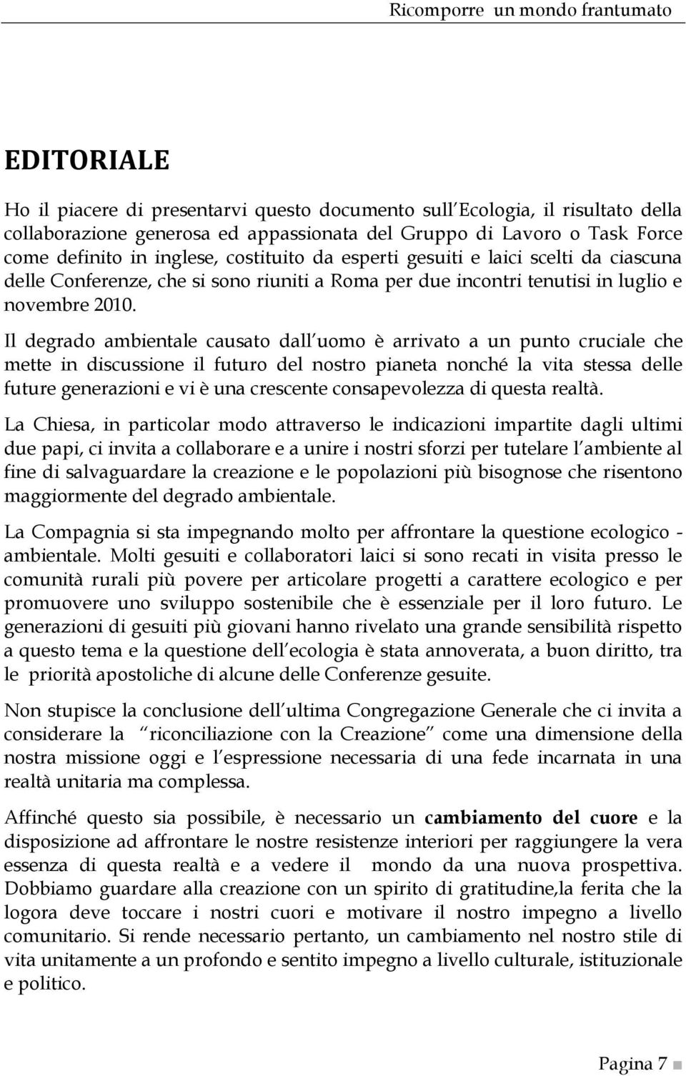 Il degrado ambientale causato dall uomo è arrivato a un punto cruciale che mette in discussione il futuro del nostro pianeta nonché la vita stessa delle future generazioni e vi è una crescente