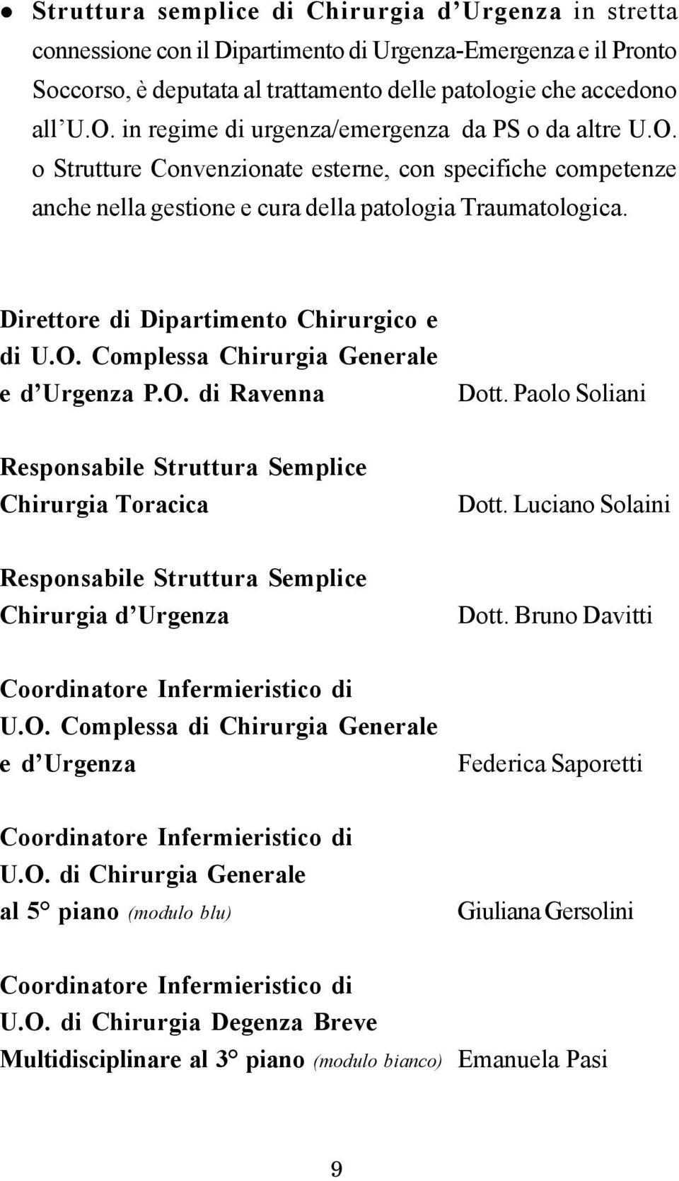 Direttore di Dipartimento Chirurgico e di U.O. Complessa Chirurgia Generale e d Urgenza P.O. di Ravenna Dott. Paolo Soliani Responsabile Struttura Semplice Chirurgia Toracica Dott.