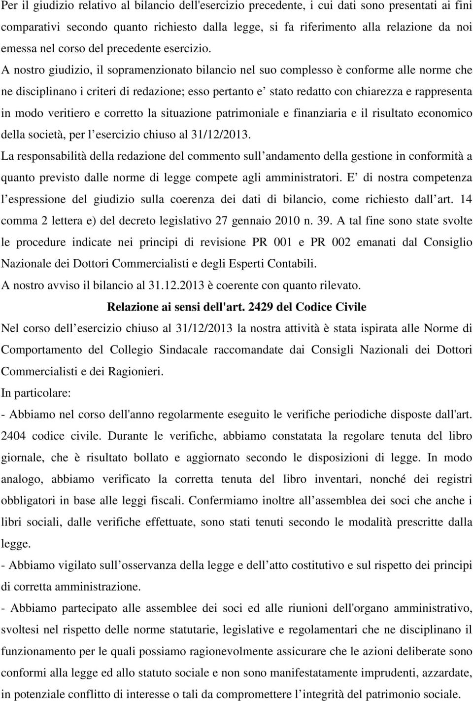 A nostro giudizio, il sopramenzionato bilancio nel suo complesso è conforme alle norme che ne disciplinano i criteri di redazione; esso pertanto e stato redatto con chiarezza e rappresenta in modo