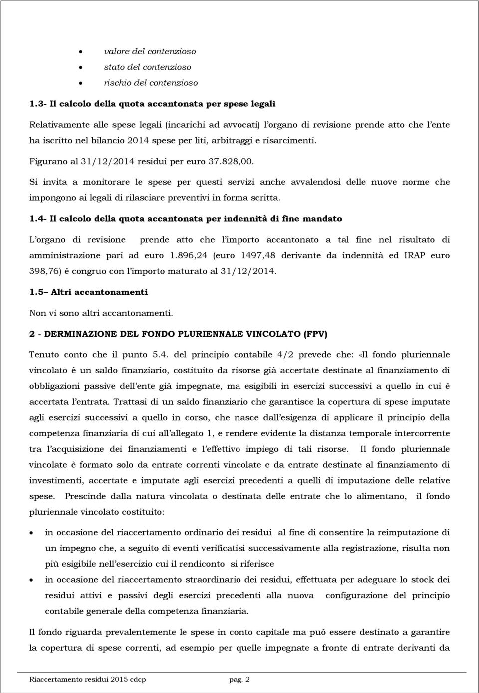 liti, arbitraggi e risarcimenti. Figurano al 31/12/2014 residui per euro 37.828,00.