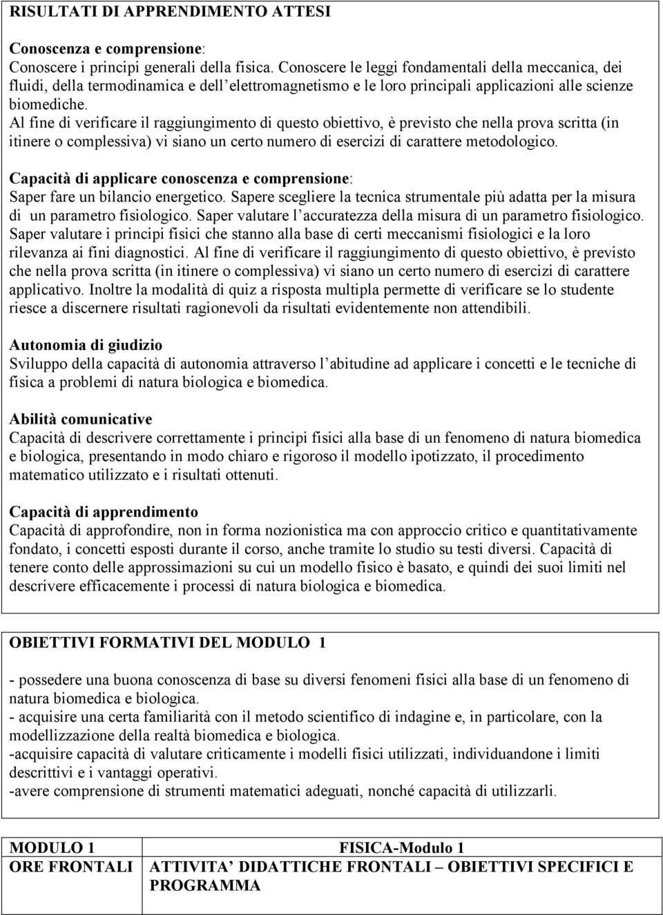 Al fine di verificare il raggiungimento di questo obiettivo, è previsto che nella prova scritta (in itinere o complessiva) vi siano un certo numero di esercizi di carattere metodologico.