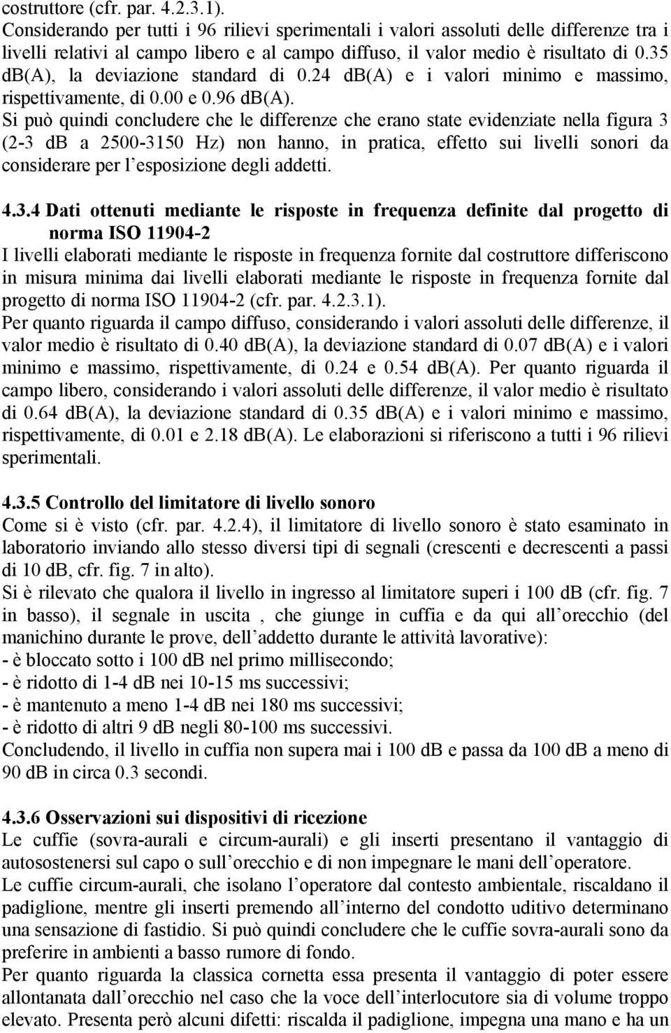 35 db(a), la deviazione standard di 0.24 db(a) e i valori minimo e massimo, rispettivamente, di 0.00 e 0.96 db(a).