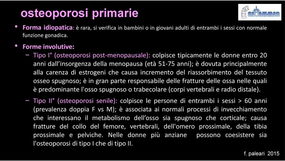 estrogeni che causa incremento del riassorbimento del tessuto osseo spugnoso; è in gran parte responsabile delle fratture delle ossa nelle quali è predominante l'osso spugnoso o trabecolare (corpi