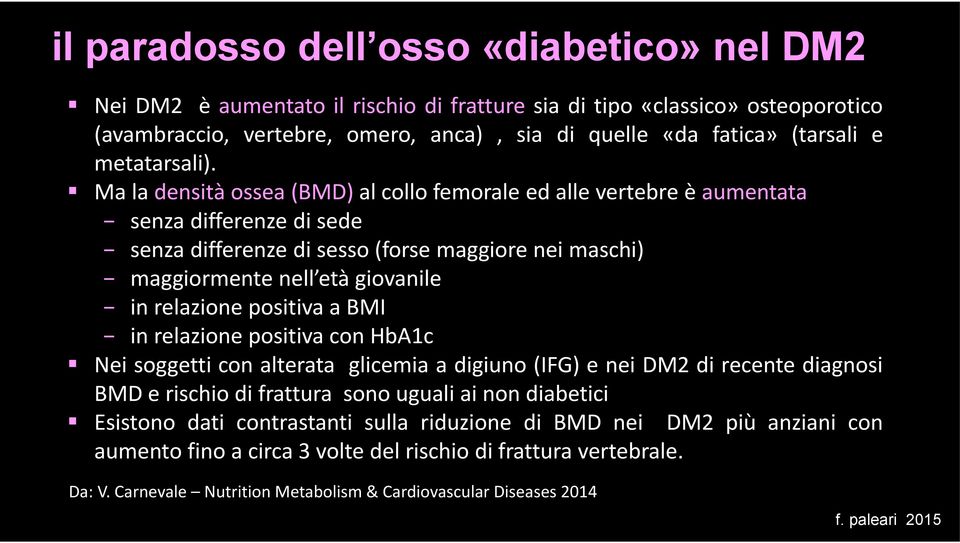 Ma la densità ossea (BMD) al collo femorale ed alle vertebre è aumentata senza differenze di sede senza differenze di sesso (forse maggiore nei maschi) maggiormente nell età giovanile in relazione