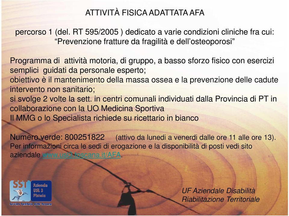 esercizi semplici guidati da personale esperto; obiettivo è il mantenimento della massa ossea e la prevenzione delle cadute intervento non sanitario; si svolge 2 volte la sett.