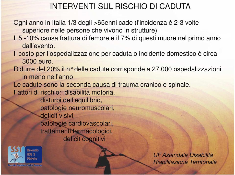 Ridurre del 20% il n delle cadute corrisponde a 27. 000 ospedalizzazioni in meno nell anno Le cadute sono la seconda causa di trauma cranico e spinale.