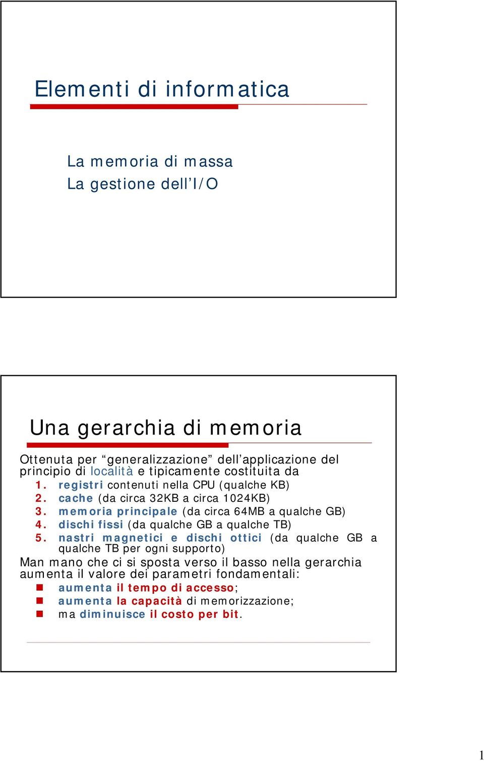 memoria principale (da circa 64MB a qualche GB) 4. dischi fissi (da qualche GB a qualche TB) 5.