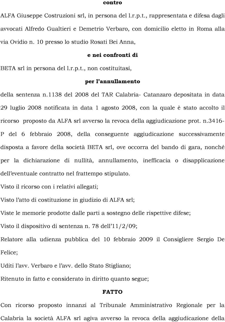 1138 del 2008 del TAR Calabria- Catanzaro depositata in data 29 luglio 2008 notificata in data 1 agosto 2008, con la quale è stato accolto il ricorso proposto da ALFA srl avverso la revoca della
